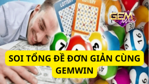 6 Cách Soi Tổng Đề Đơn Giản Tại Gemwin Bạn Đã Biết Chưa?