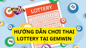 Hướng dẫn chơi Thai Lottery tại Gemwin với 7 điều cần lưu ý