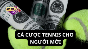 Bắt đầu cá cược Tennis cùng Gemwin 5 lưu ý sau