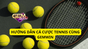 5 phút hướng dẫn cá cược Tennis đơn giản tại nhà cái Gemwin