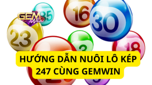 Hướng dẫn nuôi lô kép 247 cùng nhà cái Gemwin mới nhất 2023