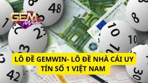 Lô Đề Gemwin- Lô Đề Nhà Cái Uy Tín Số 1 Việt Nam