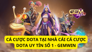 Cá Cược Dota Tại Nhà Cái Cá Cược Dota Uy Tín Số 1 - Gemwin