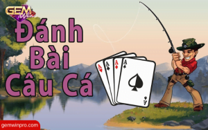 Kinh nghiệm đánh bài câu cá hiệu quả ở casino cùng Gemwin