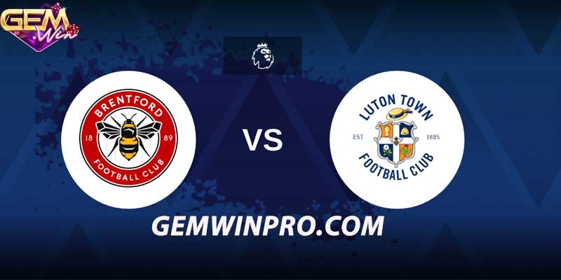 Nhận định phong độ hai đội Brentford vs Luton Town