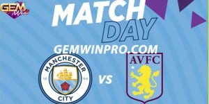 Dự đoán Aston Villa vs Man City 3h15 7/12 cùng Gemwin