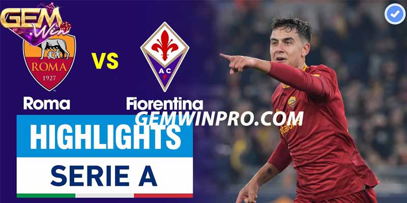 Đội hình dự kiến hai đội Roma vs Fiorentina