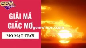 Giải mã giấc mơ thấy mặt trời đúng nhất 2024