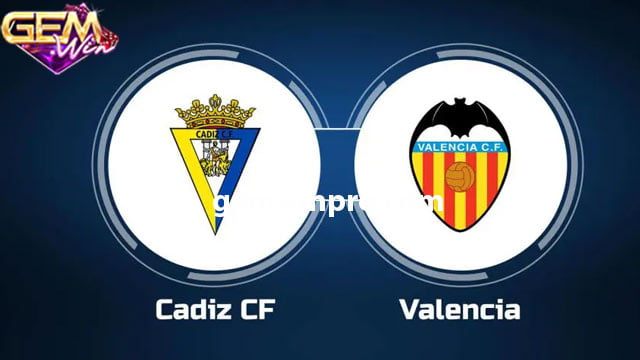 Nhận định phong độ hai đội Cadiz vs Valencia