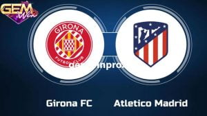 Dự đoán Girona vs Atletico lúc 03h30 ngày 4/1 ở Gemwin
