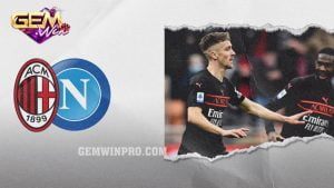 Dự đoán AC Milan vs Napoli lúc 02h45 12/2 cùng Gemwin