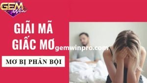 Giải nghĩa giấc mơ bị phản bội chi tiết nhất 2024 ở Gemwin