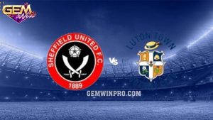 Dự đoán Luton Town vs Sheffield United 22h 10/2 Gemwin