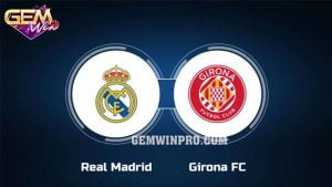 Dự đoán Real Madrid vs Girona lúc 00h30 11/2 tại Gemwin