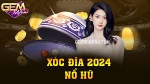 Xóc đĩa 2024 nổ hũ - Tựa game mới nhất năm 2024 tại Gemwin