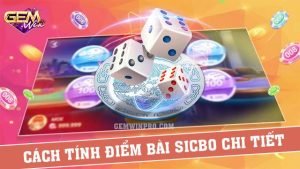 Cách tính điểm bài Sicbo chi tiết và chuẩn xác tại Gemwin