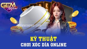 Kỹ thuật chơi xóc dĩa online bet thủ nên nhớ ở Gemwin