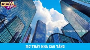 Mơ thấy nhà cao tầng - Khám phá bí ẩn giấc mơ ở Gemwin