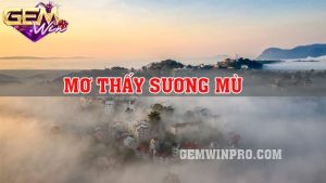 Mơ thấy sương mù có thực sự là điềm báo xấu tại Gemwin