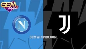 Dự đoán Napoli vs Juventus lúc 2h45 ngày 4/3 ở Gemwin