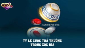 Tỷ lệ cược trả thưởng trong xóc đĩa chi tiết nhất tại Gemwin