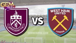 Dự đoán West Ham vs Burnley lúc 21h00 10/3 tại Gemwin